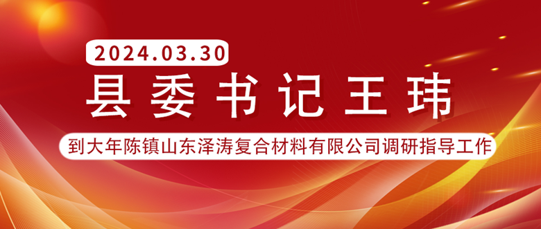 3月30日，县委书记王玮到大年陈镇山东泽涛复合材料有限公司调研指导工作(图1)